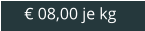 € 08,00 je kg