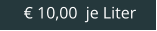€ 10,00  je Liter