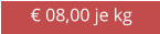 € 08,00 je kg