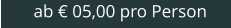 ab € 05,00 pro Person